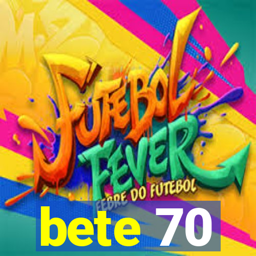 bete 70